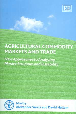 Agricultural Commodity Markets and Trade – New Approaches to Analyzing Market Structure and Instability de Alexander Sarris