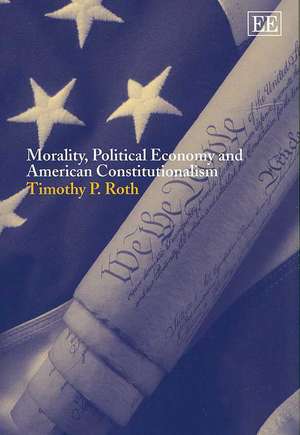 Morality, Political Economy and American Constitutionalism de Timothy P. Roth