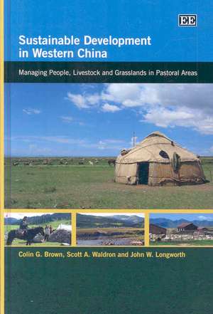 Sustainable Development in Western China – Managing People, Livestock and Grasslands in Pastoral Areas de Colin G. Brown