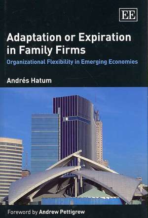 Adaptation or Expiration in Family Firms – Organizational Flexibility in Emerging Economies de Andrés Hatum