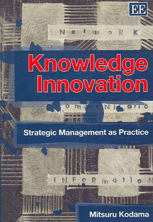 Knowledge Innovation – Strategic Management as Practice de Mitsuru Kodama