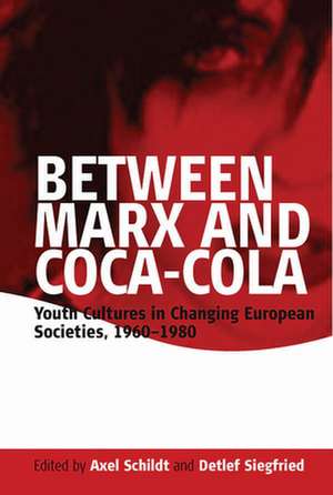 Between Marx and Coca-Cola: Youth Cultures in Changing European Societies, 1960-1980 de Axel Schildt