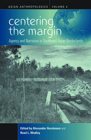 Centering the Margin: Agency and Narrative in Southeast Asian Borderlands de Alexander Horstmann