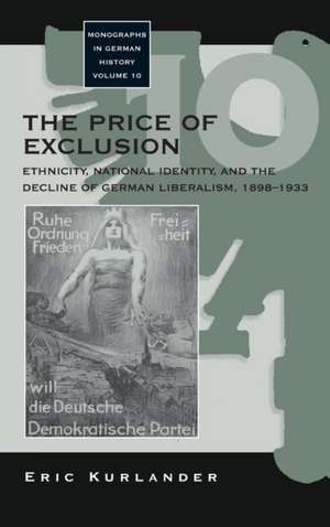 The Price of Exclusion: Ethnicity, National Identity, and the Decline of German Liberalism, 1898-1933 de Eric Kurlander