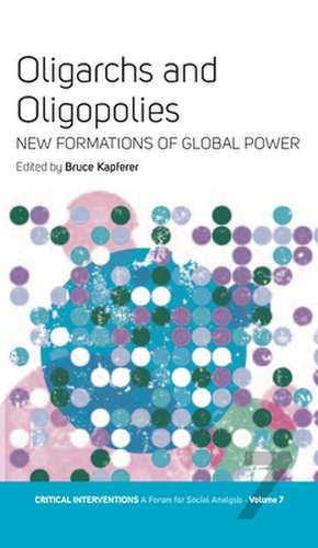 Oligarchs and Oligopolies: New Formations of Global Power de Bruce Kapferer