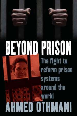 Beyond Prison: The Fight to Reform Prison Systems Around the World. Ahmed Othmani with Sophie Bessis de Ahmed Othmani