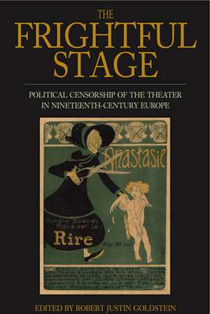 The Frightful Stage: Political Censorship of the Theater in Nineteenth-Century Europe de Robert Justin Goldstein Goldstein