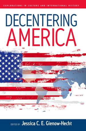 Decentering America de Jessica C. Gienow-Hecht