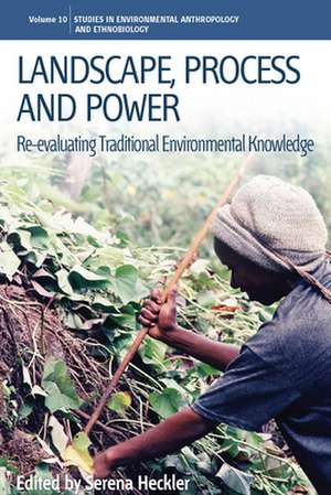 Landscape, Process and Power: Re-Evaluating Traditional Environmental Knowledge de Serena Heckler