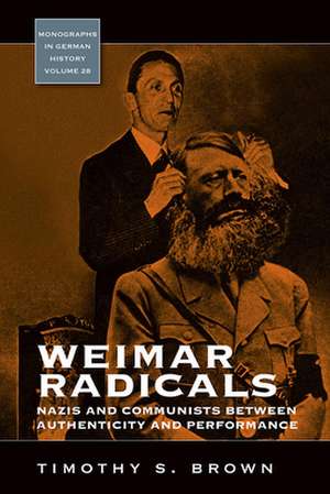 Weimar Radicals: Nazis and Communists Between Authenticity and Performance de Timothy Scott Brown