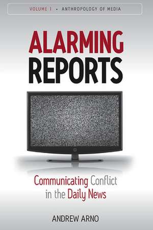 Alarming Reports: Communicating Conflict in the Daily News de Andrew Arno