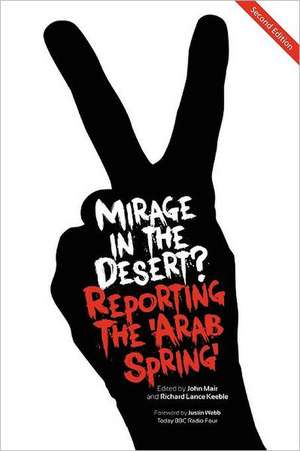 Mirage in the Desert? Reporting the 'Arab Spring' de John Mair