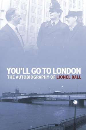 You'll Go to London: The Autobiography of Lionel Ball de Lionel Ball