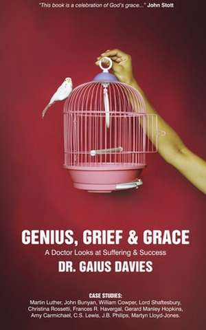 Genius, Grief & Grace: A Doctor Looks at Suffering & Success de Gaius Davies