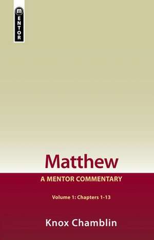 Matthew, Volume 1: A Mentor Commentary de Knox Chamblin