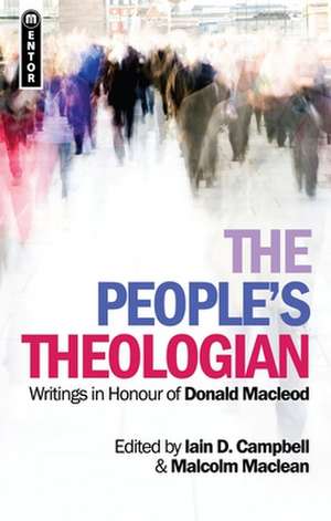 The People's Theologian: Writings in Honour of Donald Macleod de Iain D. Campbell