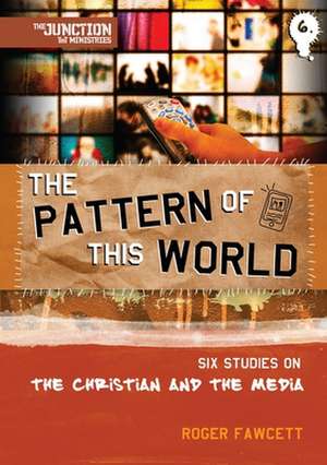 The Pattern of This World: Six Studies on the Christian and the Media de Roger Fawcett