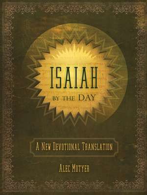 Isaiah by the Day: A New Devotional Translation de Alec Motyer