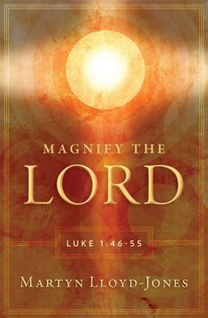 Magnify the Lord: 46-55 de Martyn Lloyd-Jones