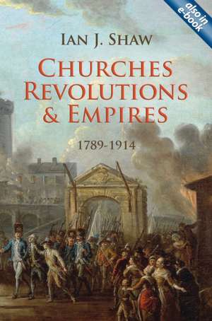 Churches, Revolutions and Empires: 1789-1914 de Ian Shaw