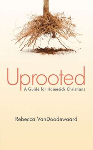 Uprooted: A Guide for Homesick Christians de Rebecca VanDoodewaard