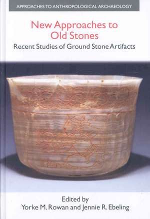 New Approaches to Old Stones: Recent Studies of Ground Stone Artifacts de Yorke M. Rowan