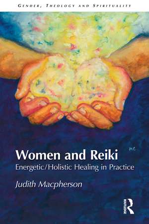 Women and Reiki: Energetic/Holistic Healing in Practice de Judith MacPherson