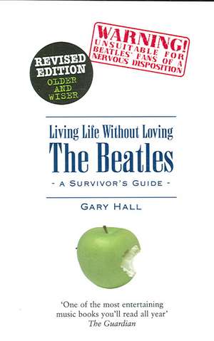 Living Life Without Loving the Beatles: A Survivor's Guide de Gary Hall