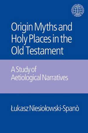 The Origin Myths and Holy Places in the Old Testament: A Study of Aetiological Narratives de Lukasz Niesiolowski-Spano