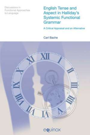 English Tense and Aspect in Halliday's Systemic Functional Grammar: A Critical Appraisal and an Alternative de Carl Bache