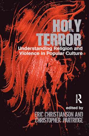 Holy Terror: Understanding Religion and Violence in Popular Culture de Eric S. Christianson