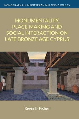 Monumentality, Place-making and Social Interaction on Late Bronze Age Cyprus de Keviin D. Fisher