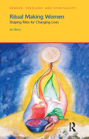 Ritual Making Women: Shaping Rites for Changing Lives de Jan Berry