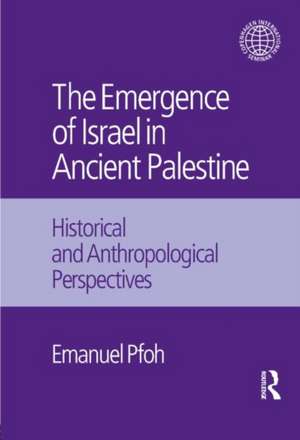 The Emergence of Israel in Ancient Palestine: Historical and Anthropological Perspectives de Emanuel Pfoh