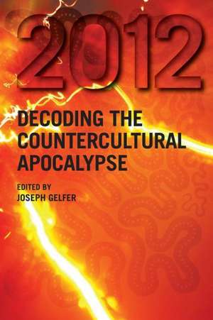 2012: Decoding the Countercultural Apocalypse de Joseph Gelfer