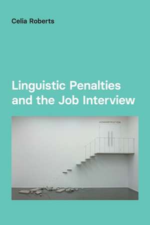 Linguistic Penalties and the Job Interview de Celia Roberts