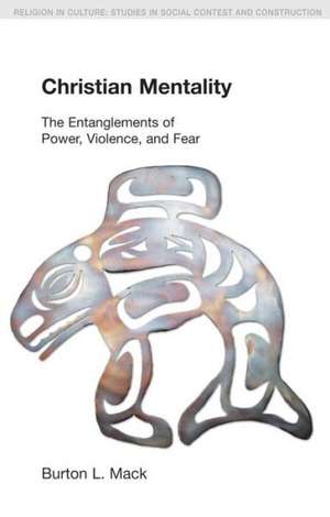 Christian Mentality: The Entanglements of Power, Violence and Fear de Burton L. Mack