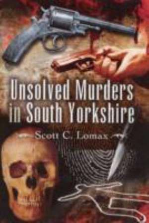 Unsolved Murders in South Yorkshire de Scott C. Lomax