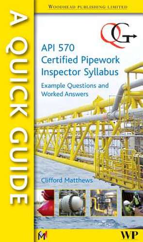 A Quick Guide to API 570 Certified Pipework Inspector Syllabus: Example Questions and Worked Answers de Clifford Matthews