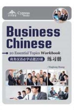 Business Chinese: 20 Essential Topics Workbook de Huang Yinghong