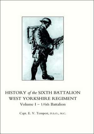 History of the Sixth Battalion West Yorkshire Regiment. Vol 1 - 1/6th Battalion de E.V. Tempest