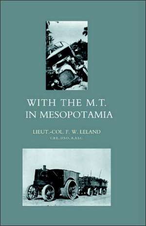 With the M.T. in Mesopotamia: The Siege, Assault, and Capture as Given in the Diary and Correspondence of the Late Col. Keith Young, C.B. de F. W. Leland