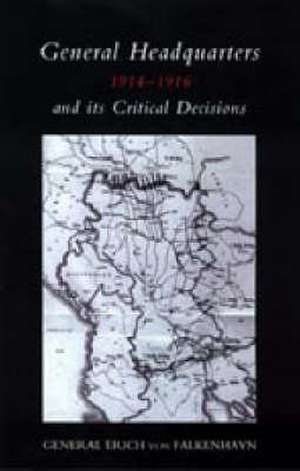 General Headquarters (German)1914-16 and Its Critical Decisions 2004 de Erich Von Falkenhayn