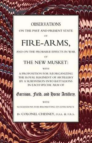 Observations of Fire-Arms and the Probable Effects in War of the New Musket de Colonel Chesney