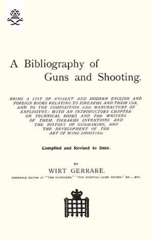 Bibliography of Guns and Shooting de Wirt Gerrare