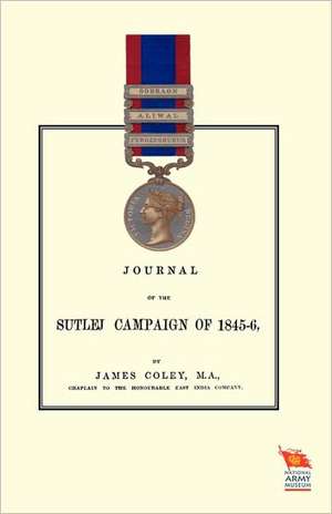 Journal of the Sutlej Campaign of 1845-46and Also of Lord Hardinge's Tour in the Following Winter de James Coley