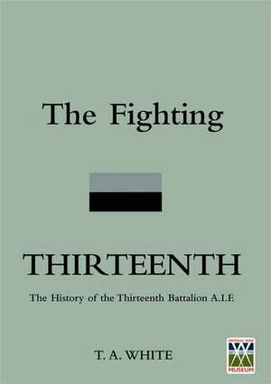 Fighting Thirteenththe History of the Thirteenth Battalion A.I.F. de Captain Thomas a. White