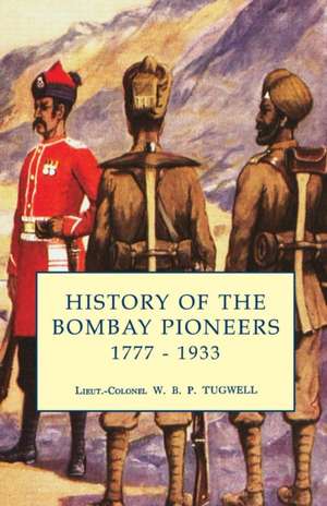 History of the Bombay Pioneers de Lieut Colonel W B P Tugwell