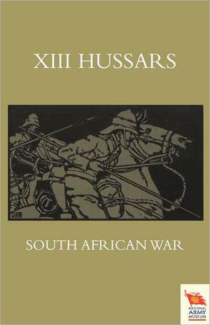 XIII. Hussars South African Waroctober 1899 - October 1902: Officers Who Died in the Service of British, Indian and East African Regiments and Corps, 1914-1919. de J H Tremayne