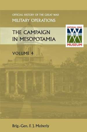 The Campaign in Mesopotamia Vol IV. Official History of the Great War Other Theatres de Anon